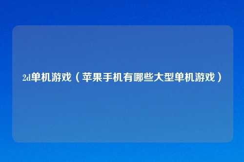 2d单机游戏（苹果手机有哪些大型单机游戏）
