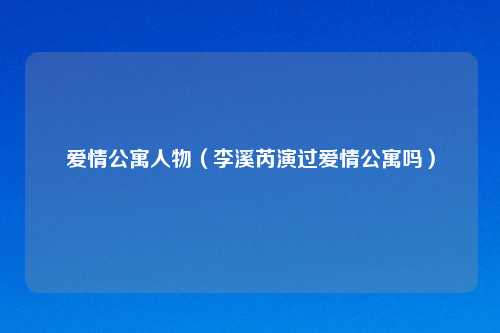 爱情公寓人物（李溪芮演过爱情公寓吗）