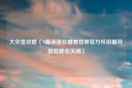大灾变攻略（N服承诺在魔兽世界官方怀旧服开放后就会关闭）