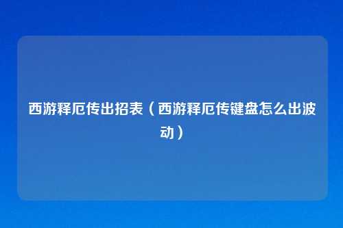 西游释厄传出招表（西游释厄传键盘怎么出波动）
