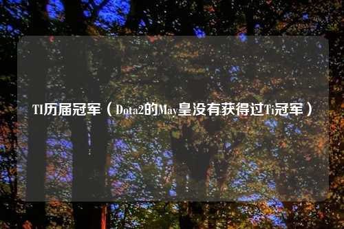 TI历届冠军（Dota2的May皇没有获得过Ti冠军）