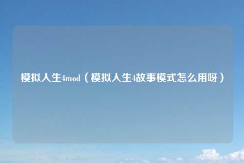 模拟人生4mod（模拟人生4故事模式怎么用呀）