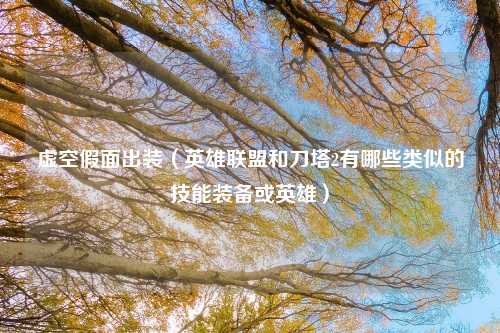 虚空假面出装（英雄联盟和刀塔2有哪些类似的技能装备或英雄）