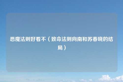 恶魔法则好看不（致命法则向南和苏春晓的结局）