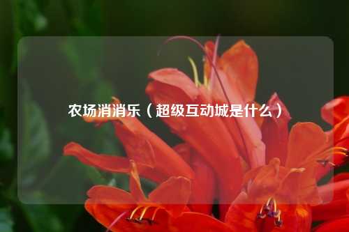 农场消消乐（超级互动城是什么）