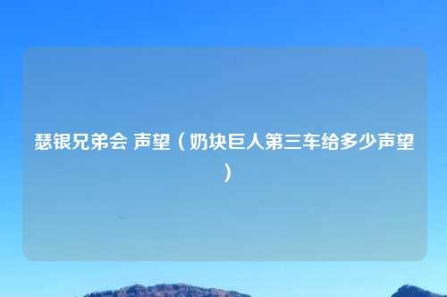 瑟银兄弟会 声望（奶块巨人第三车给多少声望）