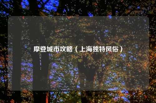 摩登城市攻略（上海独特风俗）