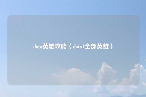 dota英雄攻略（dota1全部英雄）