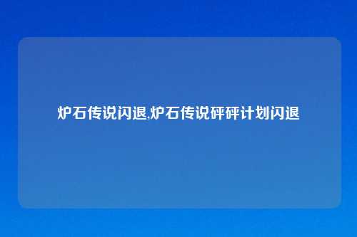 炉石传说闪退,炉石传说砰砰计划闪退