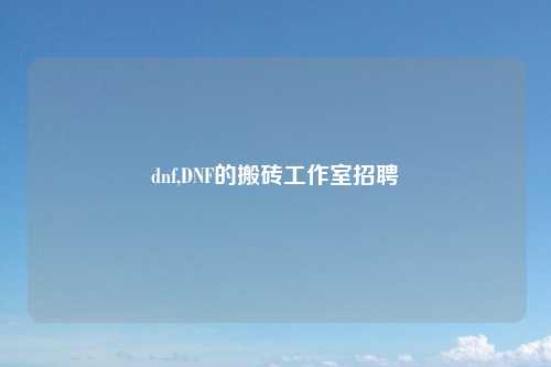 dnf,DNF的搬砖工作室招聘