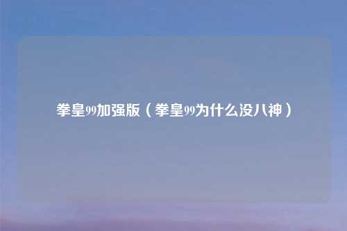 拳皇99加强版（拳皇99为什么没八神）