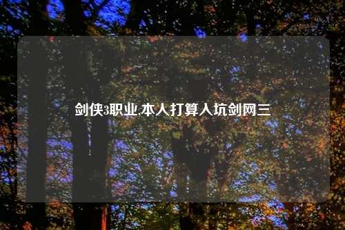 剑侠3职业,本人打算入坑剑网三