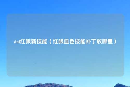 dnf红眼新技能（红眼血色技能补丁放哪里）