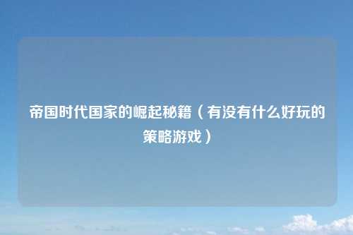 帝国时代国家的崛起秘籍（有没有什么好玩的策略游戏）