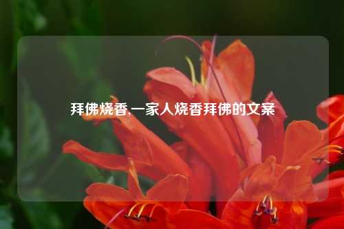 拜佛烧香,一家人烧香拜佛的文案