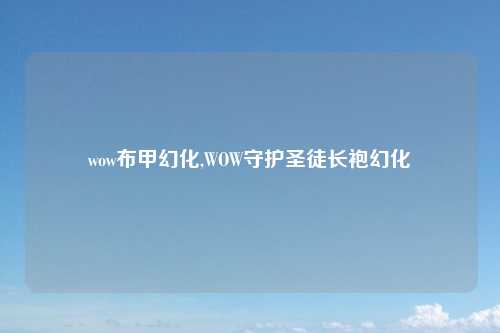 wow布甲幻化,WOW守护圣徒长袍幻化