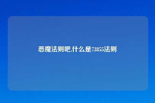 恶魔法则吧,什么是73855法则