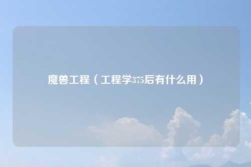 魔兽工程（工程学375后有什么用）