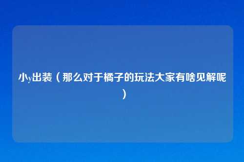 小y出装（那么对于橘子的玩法大家有啥见解呢）