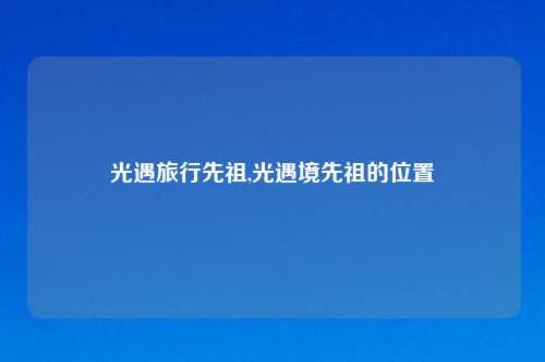 光遇旅行先祖,光遇境先祖的位置