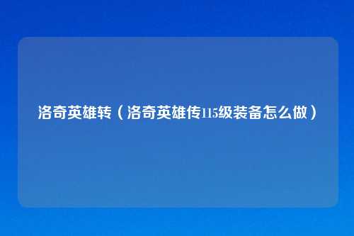 洛奇英雄转（洛奇英雄传115级装备怎么做）