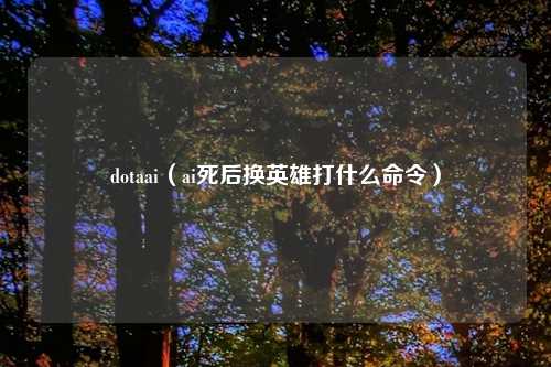 dotaai（ai死后换英雄打什么命令）