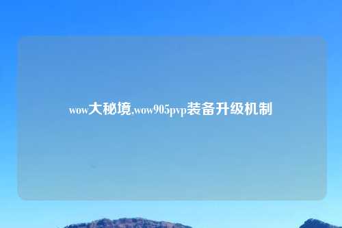 wow大秘境,wow905pvp装备升级机制