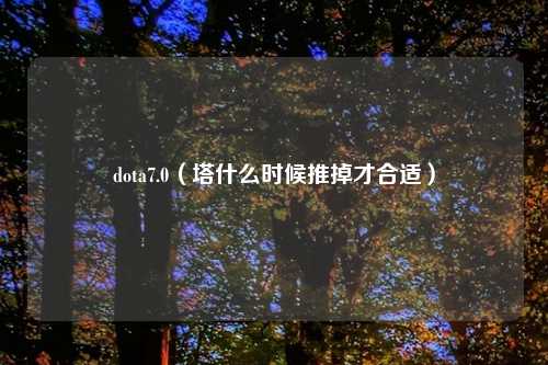 dota7.0（塔什么时候推掉才合适）