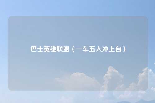巴士英雄联盟(一车五人冲上台)