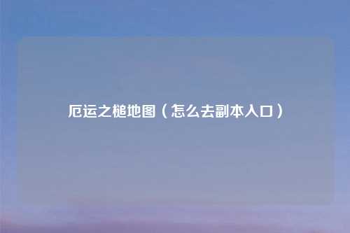 厄运之槌地图（怎么去副本入口）