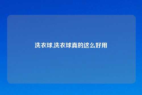 洗衣球,洗衣球真的这么好用