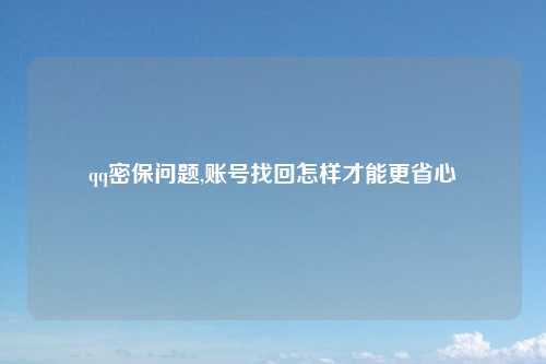 qq密保问题,账号找回怎样才能更省心