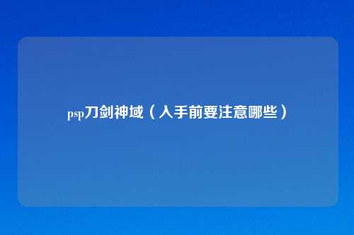 psp刀剑神域（入手前要注意哪些）