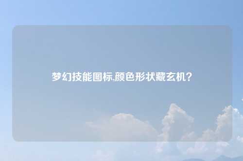 梦幻技能图标,颜色形状藏玄机？