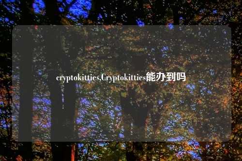 cryptokitties,Cryptokitties能办到吗