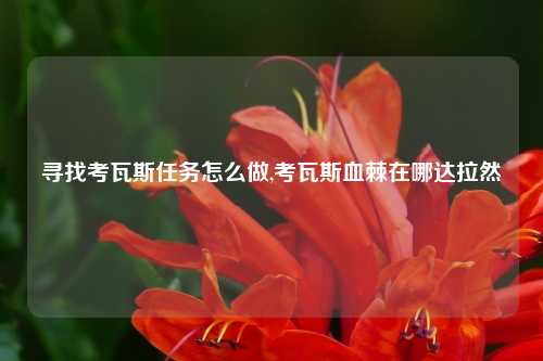 寻找考瓦斯任务怎么做,考瓦斯血棘在哪达拉然