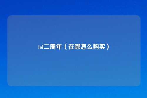 lol二周年（在哪怎么购买）