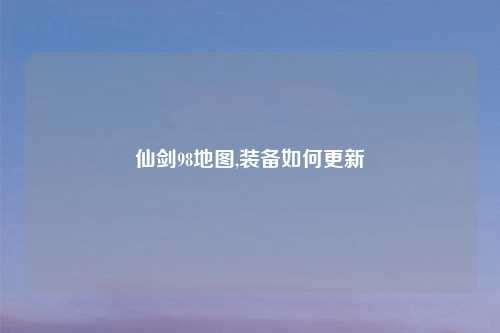 仙剑98地图,装备如何更新