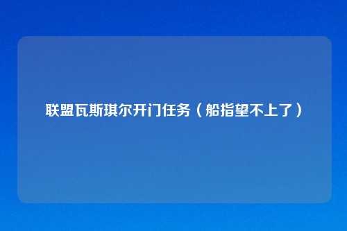 联盟瓦斯琪尔开门任务（船指望不上了）