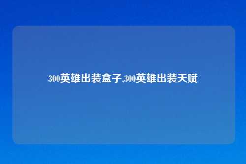 300英雄出装盒子,300英雄出装天赋