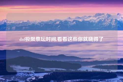 dnf极限祭坛时间,看看这些你就晓得了