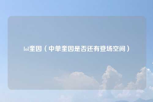 lol奎因（中单奎因是否还有登场空间）