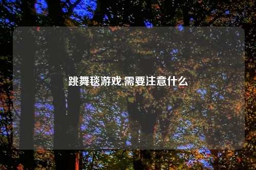 跳舞毯游戏,需要注意什么