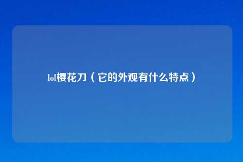 lol樱花刀（它的外观有什么特点）