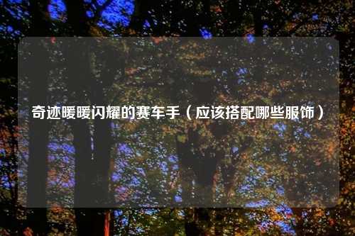 奇迹暖暖闪耀的赛车手（应该搭配哪些服饰）