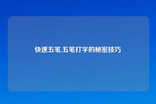 快速五笔,五笔打字的秘密技巧