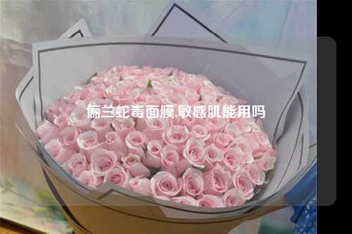 俪兰蛇毒面膜,敏感肌能用吗