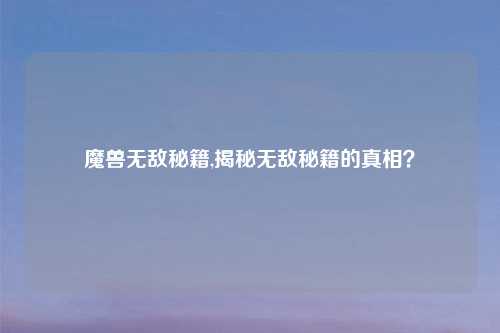 魔兽无敌秘籍,揭秘无敌秘籍的真相？