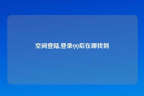 空间登陆,登录QQ后在哪找到