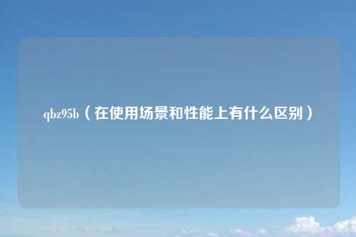 qbz95b（在使用场景和性能上有什么区别）